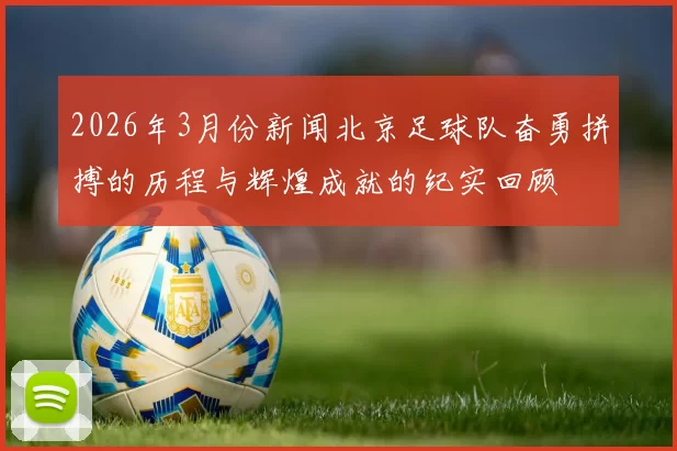 2026年3月份新闻北京足球队奋勇拼搏的历程与辉煌成就的纪实回顾